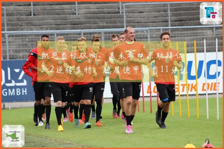 凯恩首位双响，基米希绝杀助拜仁3-2逆转多特，稳居德甲榜首11分优势