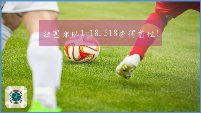 拉塞尔以1-18.518夺得首位！